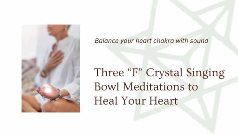 Three “F” Crystal Singing Bowl Meditations to Heal Your Heart
