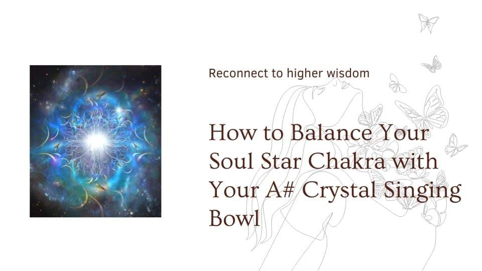 How to Balance Your Soul Star Chakra with Your A# Crystal Singing Bowl